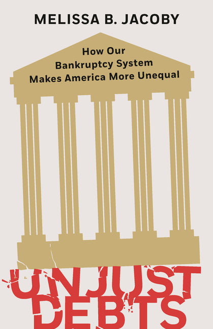 Unjust Debts: How Our Bankruptcy System Makes America More Unequal - Hardcover