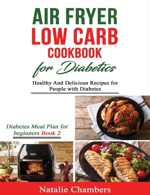 Air Fryer Low Carb Cookbook for Diabetics: Healthy and Delicious Recipes for People with Diabetes - Paperback