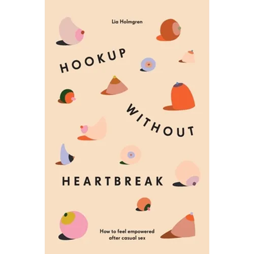 Hookup without Heartbreak: How to Feel Empowered after Casual Sex - Paperback