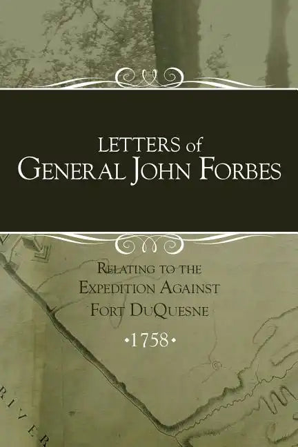 Letters of General John Forbes relating to the Expedition Against Fort Duquesne - Paperback