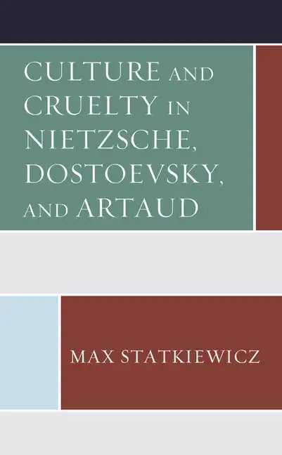 Culture and Cruelty in Nietzsche, Dostoevsky, and Artaud - Paperback