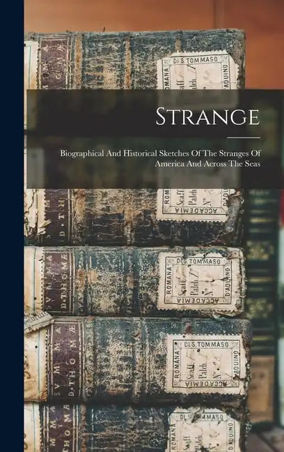 Strange: Biographical And Historical Sketches Of The Stranges Of America And Across The Seas - Hardcover