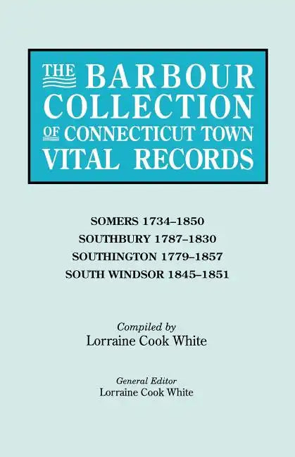 Barbour Collection of Connecticut Town Vital Records. Volume 40: Somers 1734-1850, Southbury 1787-1830, Southington 1779-1857, South Windsor 1845- - Paperback
