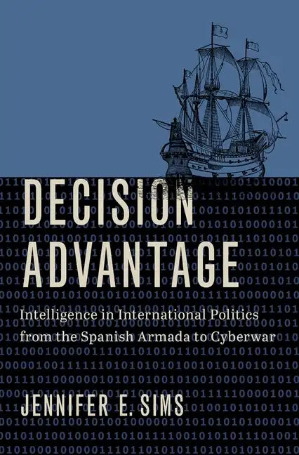 Decision Advantage: Intelligence in International Politics from the Spanish Armada to Cyberwar - Hardcover