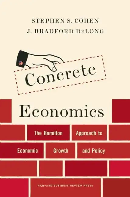 Concrete Economics: The Hamilton Approach to Economic Growth and Policy - Hardcover
