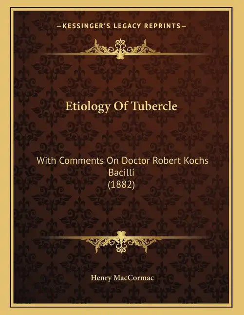 Etiology Of Tubercle: With Comments On Doctor Robert Kochs Bacilli (1882) - Paperback