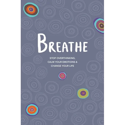 Breathe: Stop Overthinking, Calm Your Emotions & Change Your Life - Paperback