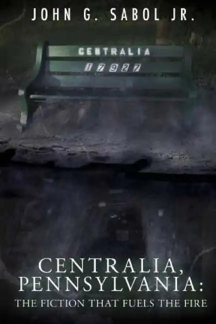 Centralia, Pennsylvania: The Fiction That Fuels the Fire - Paperback