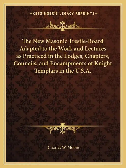 The New Masonic Trestle-Board Adapted to the Work and Lectures as Practiced in the Lodges, Chapters, Councils, and Encampments of Knight Templars in t - Paperback