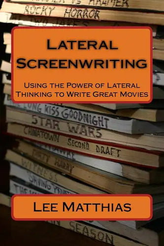 Lateral Screenwriting: Using the Power of Lateral Thinking to Write Great Movies - Paperback