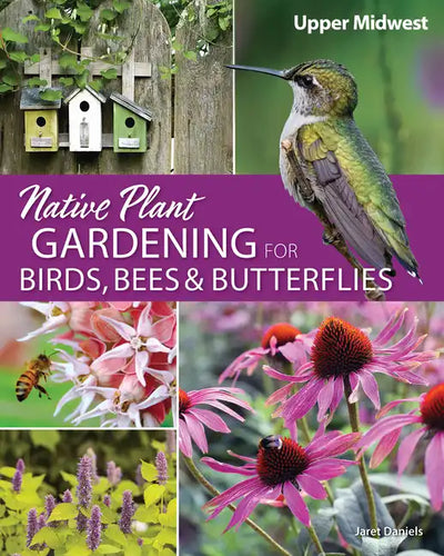 Native Plant Gardening for Birds, Bees & Butterflies: Upper Midwest - Paperback