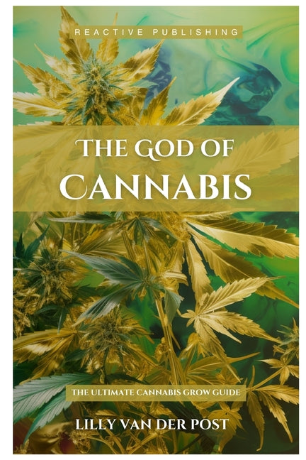 The God Of Cannabis: The Ultimate Cannabis Grow Guide: All Strains of Cannabis Cultivation Indoor/Outdoor Techniques - Paperback