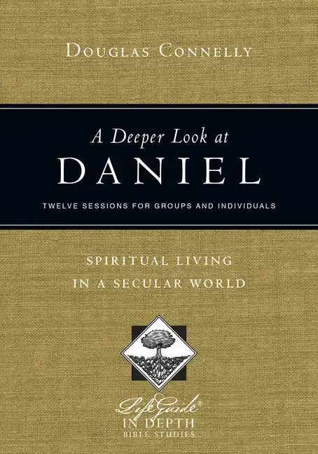 A Deeper Look at Daniel: Spiritual Living in a Secular World: Twelve Sessions for Groups and Individuals - Paperback