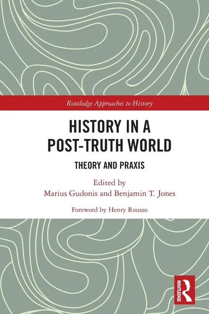 History in a Post-Truth World: Theory and Praxis - Paperback