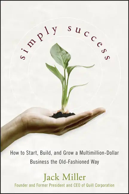 Simply Success: How to Start, Build and Grow a Multimillion Dollar Business the Old-Fashioned Way - Hardcover