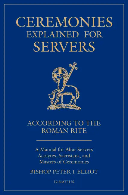 Ceremonies Explained for Servers: A Manual for Altar Servers, Acolytes, Sacristans, and Masters of Ceremonies - Paperback