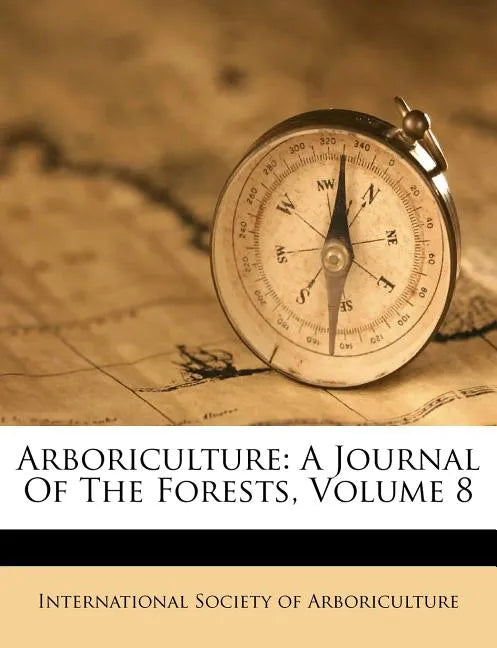 Arboriculture: A Journal Of The Forests, Volume 8 - Paperback