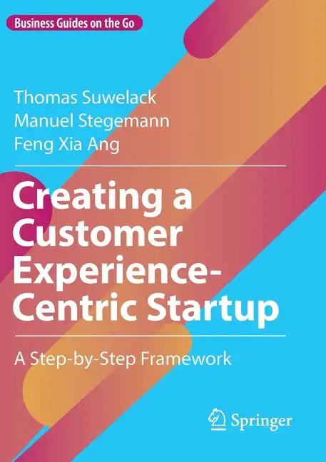 Creating a Customer Experience-Centric Startup: A Step-By-Step Framework - Paperback
