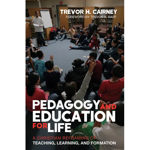 Pedagogy and Education for Life: A Christian Reframing of Teaching, Learning, and Formation - Hardcover