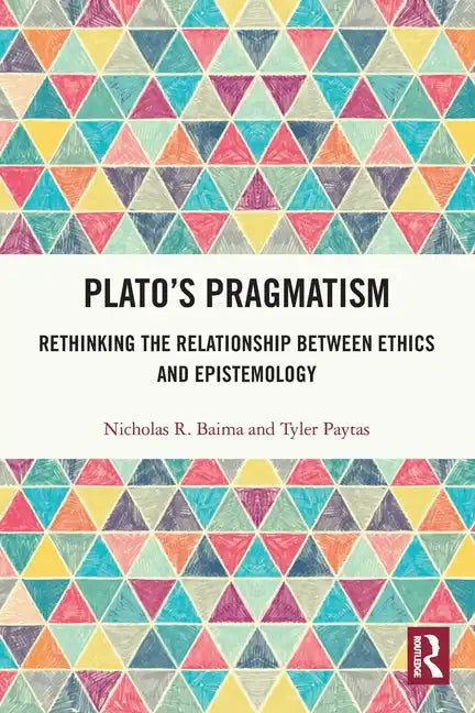Plato's Pragmatism: Rethinking the Relationship between Ethics and Epistemology - Paperback