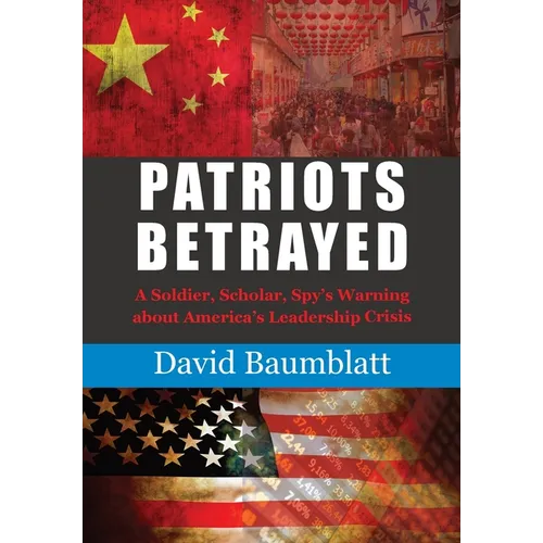 Patriot's Betrayed: A Soldier, Scholar, Spy's Warning about Americaｴs Leadership Crisis - Hardcover