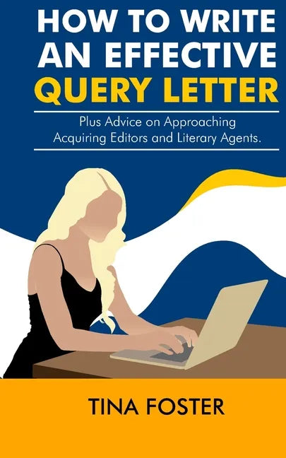How to Write an Effective Query Letter: Plus Advice on Approaching Acquiring Editors and Literary Agents - Paperback