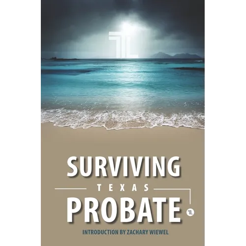 Surviving Texas Probate: A Practical Guide to Surviving Dying in Texas - Paperback