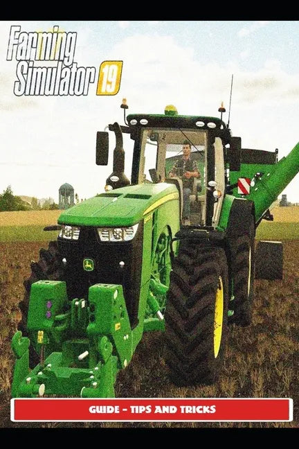 Farming Simulator 19 Guide - Tips and Tricks - Paperback