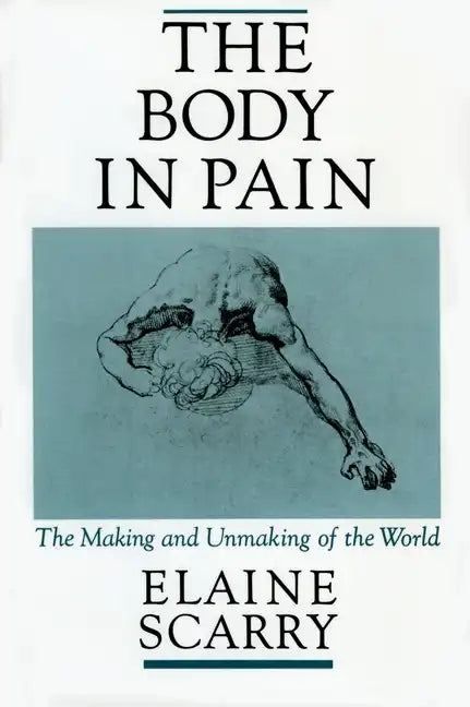 The Body in Pain: The Making and Unmaking of the World - Paperback