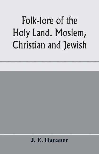 Folk-lore of the Holy Land. Moslem, Christian and Jewish - Paperback