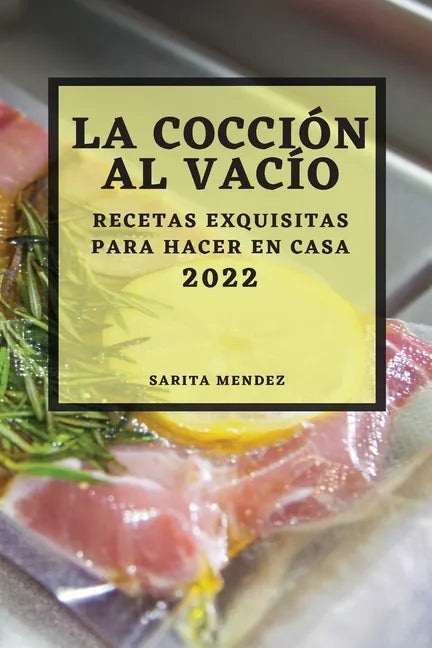 La Cocción Al Vacío 2022: Recetas Exquisitas Para Hacer En Casa - Paperback