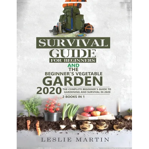 Survival Guide for Beginners AND The Beginner's Vegetable Garden 2020: The Complete Beginner's Guide to Gardening and Survival in 2020 - Paperback
