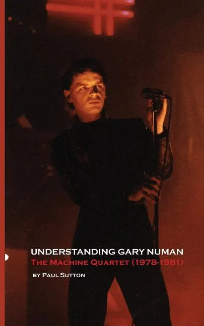 Understanding Gary Numan: The Machine Quartet (1978-1981) - Paperback