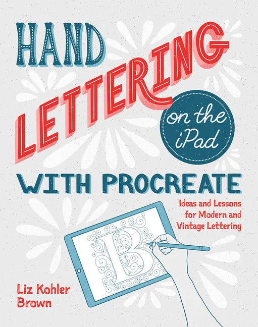Hand Lettering on the iPad with Procreate: Ideas and Lessons for Modern and Vintage Lettering - Paperback