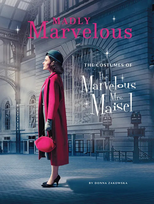 Madly Marvelous: The Costumes of the Marvelous Mrs. Maisel - Hardcover