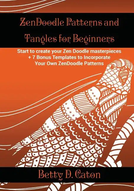 ZenDoodle Patterns and Tangles for Beginners: Start to create your Zen Doodle masterpieces. + 7 Bonus Templates to Incorporate Your Own ZenDoodle Patt - Paperback