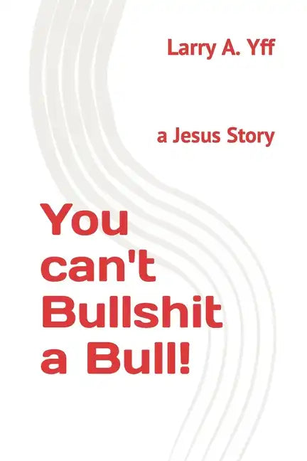 You can't Bullshit a Bull!: a Jesus Story - Paperback