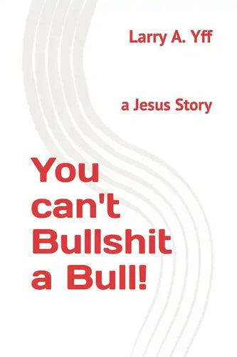 You can't Bullshit a Bull!: a Jesus Story - Paperback