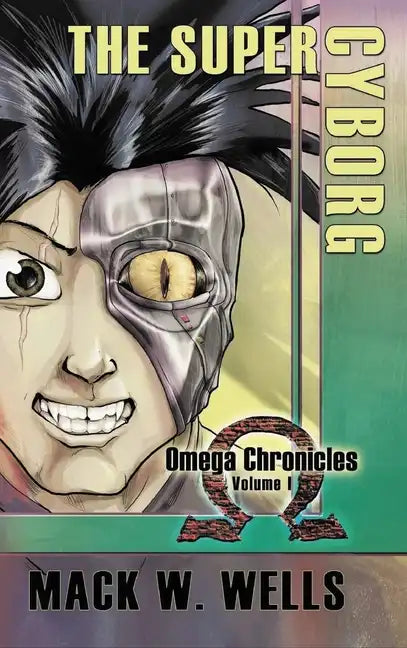 The Super Cyborg: Omega Chronicles Volume 1 - Hardcover