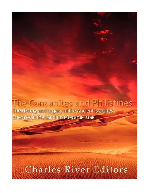 The Canaanites and Philistines: The History and Legacy of the Ancient Israelites' Enemies in the Land that Became Israel - Paperback
