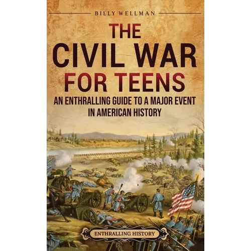 The Civil War for Teens: An Enthralling Guide to a Major Event in American History - Hardcover