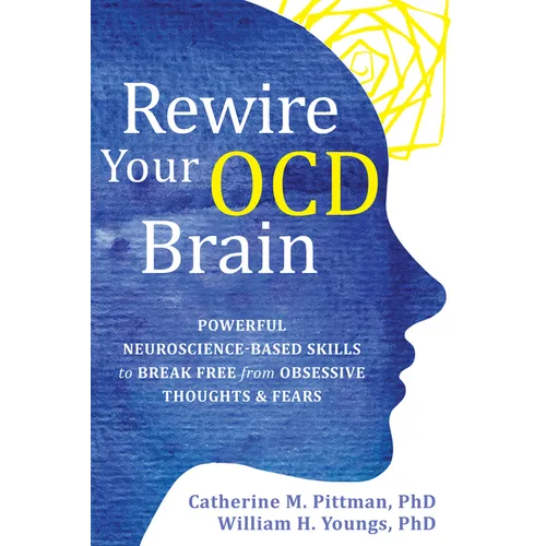 Rewire Your Ocd Brain: Powerful Neuroscience-Based Skills to Break Free from Obsessive Thoughts and Fears