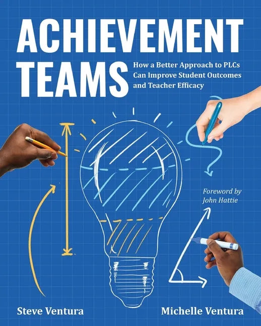 Achievement Teams: How a Better Approach to Plcs Can Improve Student Outcomes and Teacher Efficacy - Paperback