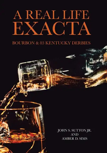 A Real Life Exacta: Bourbon & 83 Kentucky Derbies - Hardcover