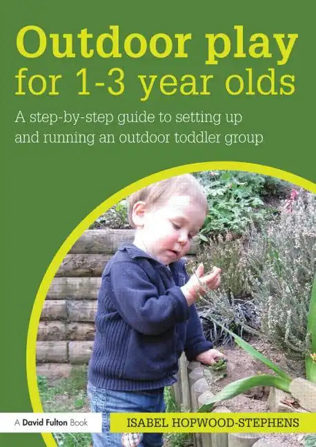 Outdoor Play for 1--3 Year Olds: How to Set Up and Run Your Own Outdoor Toddler Group - Paperback