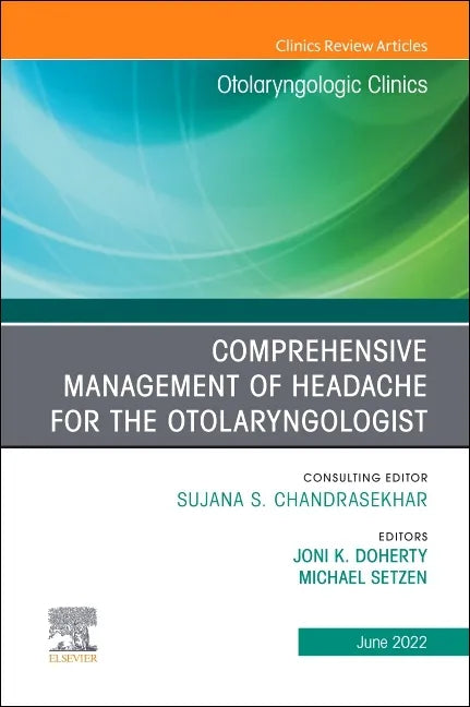 Comprehensive Management of Headache for the Otolaryngologist, an Issue of Otolaryngologic Clinics of North America: Volume 55-3 - Hardcover
