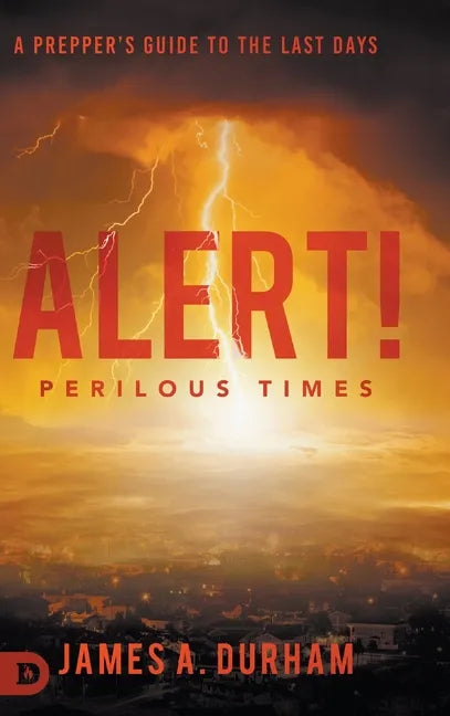 Alert! Perilous Times: A Prepper's Guide to the Last Days - Hardcover