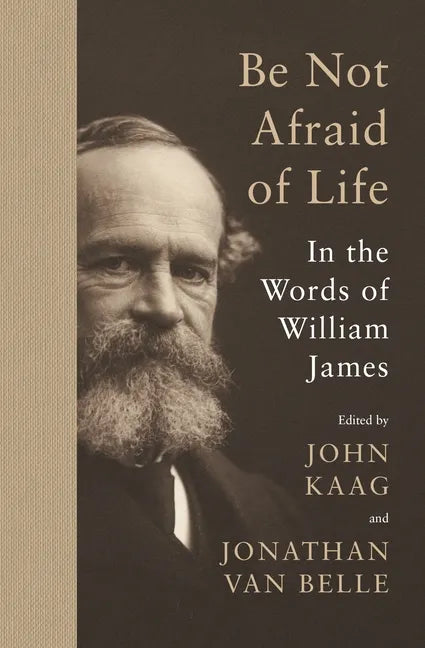 Be Not Afraid of Life: In the Words of William James - Paperback