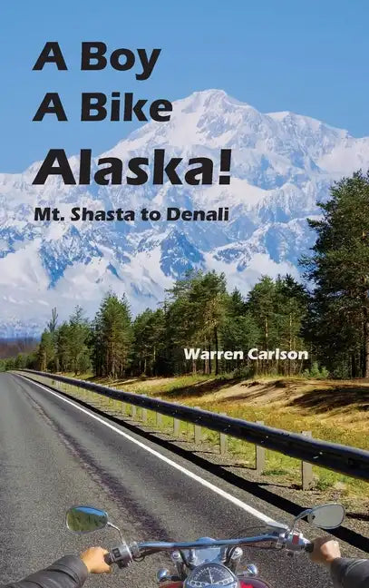 A Boy A Bike Alaska!: Mt. Shasta to Denali - Hardcover