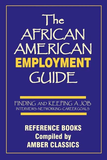 The African American Employment Guide: Finding and Keeping a Job: Interviews - Networking - Career Goals - Paperback